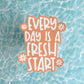 Every Day Is A Fresh Start Sticker