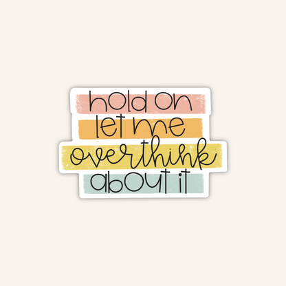 Hold On Let Me Overthink Sticker