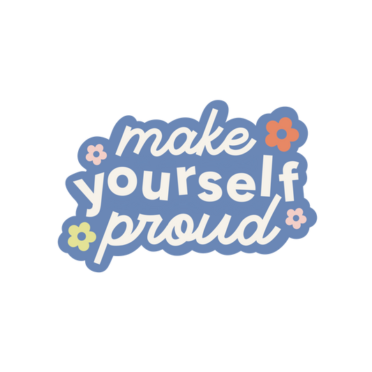 Make Yourself Proud Sticker