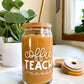 Coffee Teach Repeat Glass Can