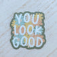 You Look Good Sticker