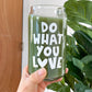 Do What You Love Glass Can