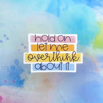 Hold On Let Me Overthink Sticker