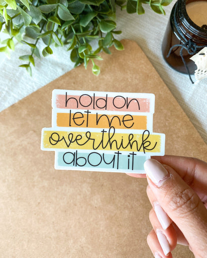 Hold On Let Me Overthink Sticker