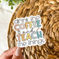 Drink the Coffee Teach the Things Sticker